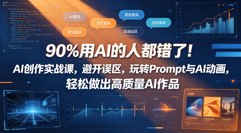 90%用AI的人都错了！AI创作实战课，避开误区，玩转Prompt与AI动画，轻松做出高质量AI作品-无畏轻创