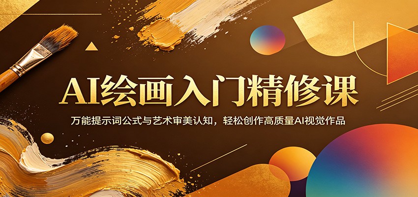 AI绘画入门精修课：万能提示词公式与艺术审美认知，轻松创作高质量AI视觉作品-无畏轻创
