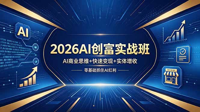 2026AI创富实战班，AI商业思维+快速变现+实体增收，零基础抓住AI红利-无畏轻创