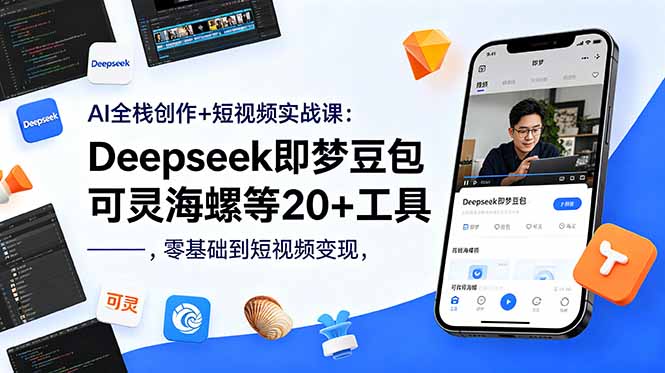 AI全栈创作+短视频实战课：Deepseek即梦豆包可灵海螺等20+工具，零基础到短视频变现-无畏轻创