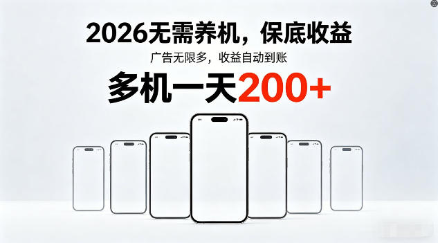 2026年不养机，保底收益，无限广告，收益自动到账，多机一天200+【揭秘】-无畏轻创