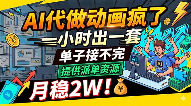 AI代做动画疯了，一小时出一套，单子接不完，提供派单资源，月稳2W！-无畏轻创