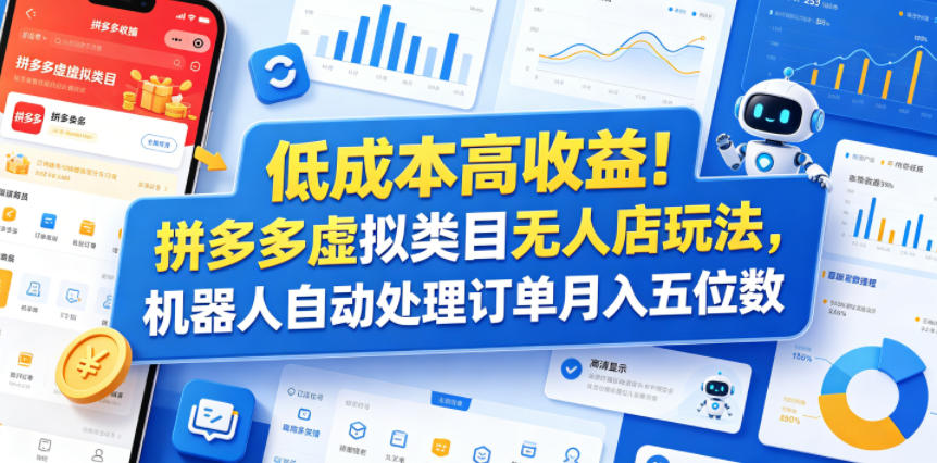 低成本高收益！拼多多虚拟类目无人店玩法，机器人自动处理订单月入五位数【揭秘】-无畏轻创