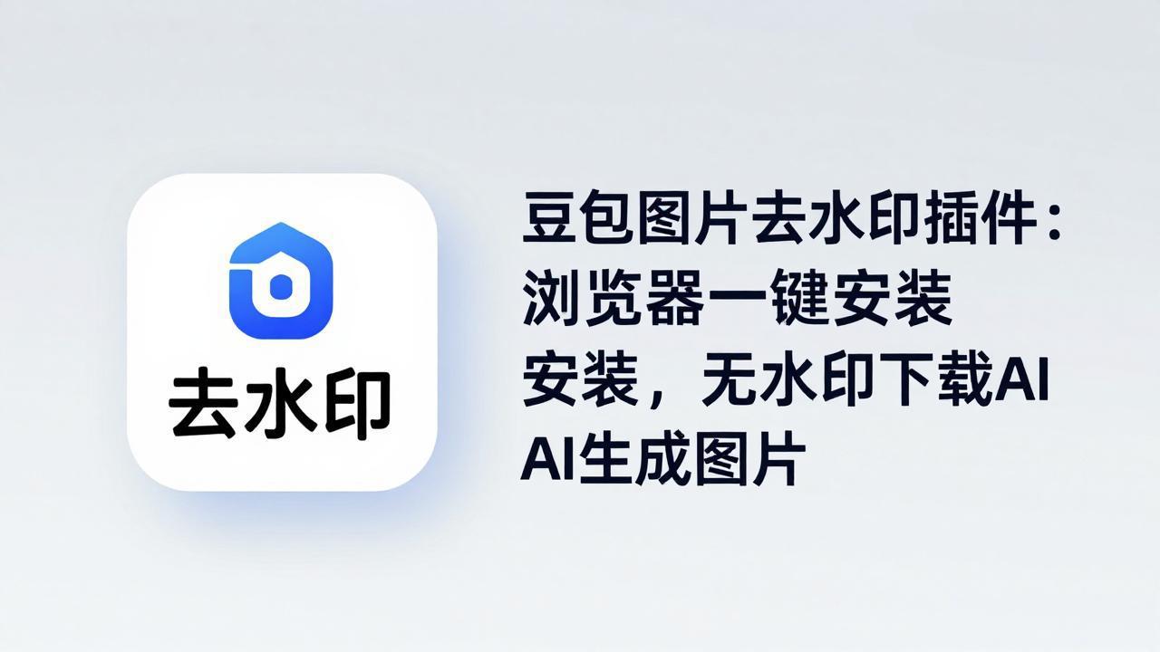 豆包图片去水印插件：浏览器一键安装，无水印下载AI生成图片-无畏轻创