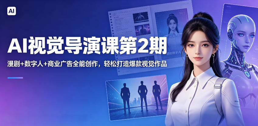 AI视觉导演课第2期,漫剧+数字人+商业广告全能创作,轻松打造爆款视觉作品-无畏轻创