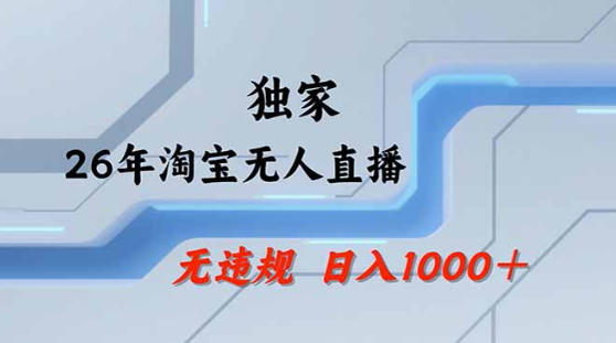 2026最新技术淘宝无人直播带货教学，不封号，不违规，公+私玩法，操作简单，日入1k+【揭秘】-无畏轻创