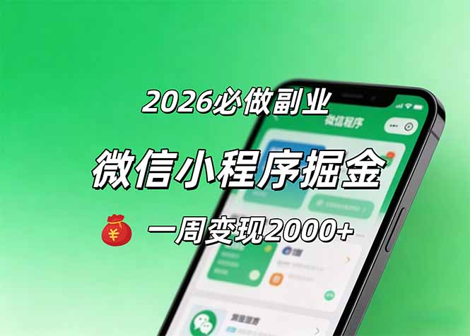 2026微信小程序掘金，简单好上手，一周变现2000+-无畏轻创