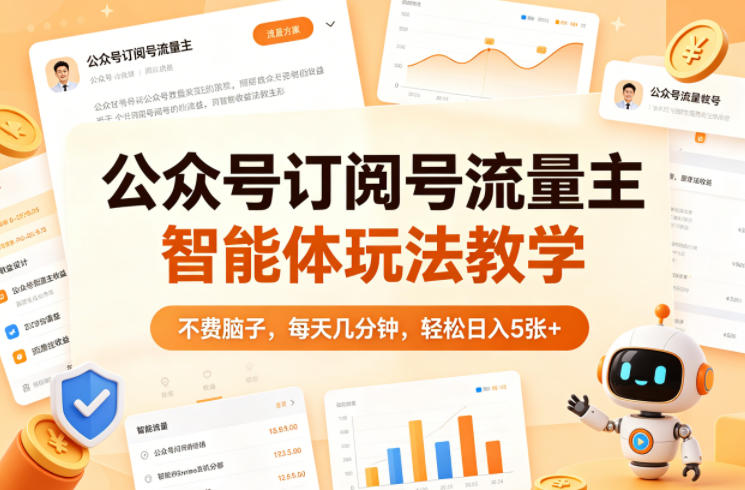 公众号订阅号流量主智能体玩法教学，不费脑子，每天几分钟，轻松日入5张+-无畏轻创