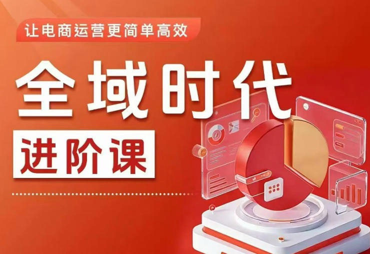 全域时代进阶课，更简单高效的全域投放实操，让电商运营更简单高效-无畏轻创