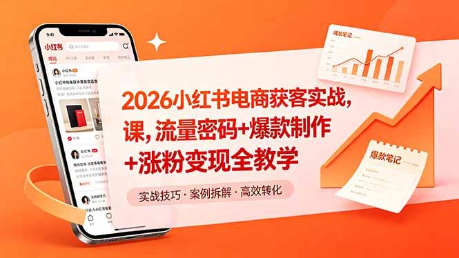 2026小红书电商获客实战课，流量密码+爆款制作+涨粉变现全教学-无畏轻创