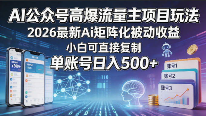 AI公众号高爆流量主项目玩法，2026最新Ai矩阵化被动收益，小白可直接复制，单账号日入500+-无畏轻创