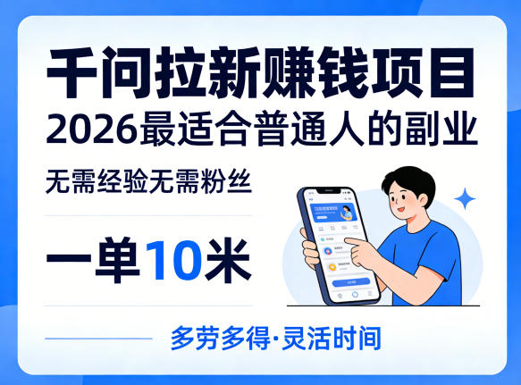 一单10米，不少人都在找的千问拉新賺钱项目，无需经验无需粉丝，2026最适合普通人副业(更新4月)-无畏轻创
