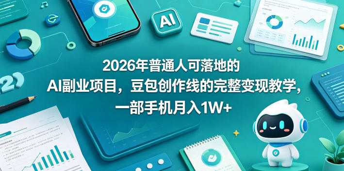 2026年普通人可落地的AI副业项目，豆包创作线的完整变现教学，一部手机月入1W+-无畏轻创