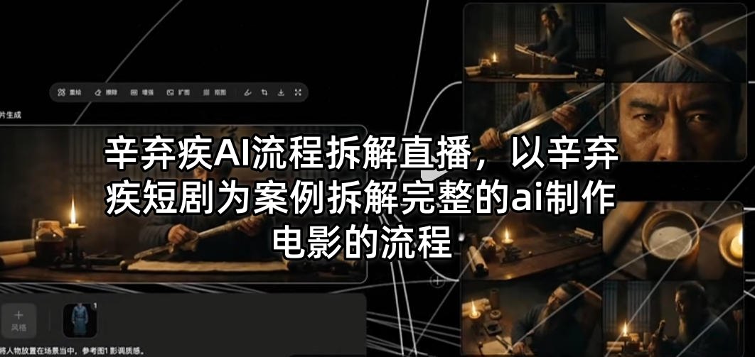 辛弃疾AI流程拆解直播，以辛弃疾短剧为案例拆解完整的ai制作电影的流程-无畏轻创