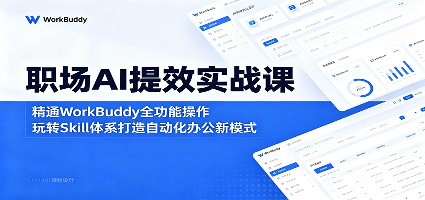 职场AI提效实战课：精通WorkBuddy全功能操作，玩转Skill体系打造自动化办公新模式-无畏轻创