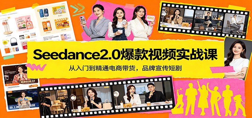 Seedance2.0爆款视频实战课：从入门到精通电商带货，品牌宣传短剧-无畏轻创