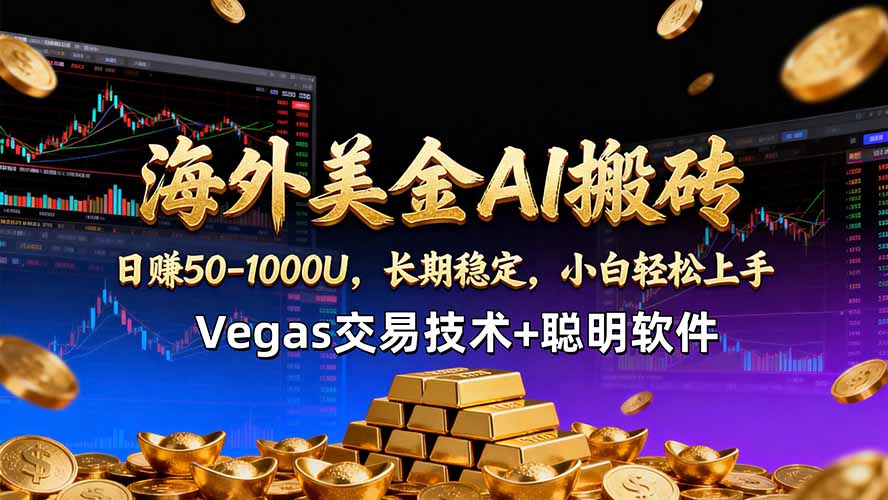 海外美金AI搬砖技术Vegas交易技术+聪明软件【训练营第七期】，日赚50-100U-无畏轻创