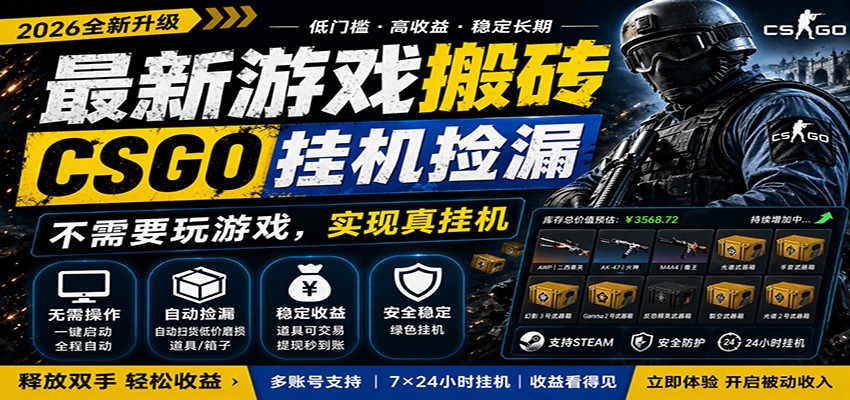 最新游戏搬砖CSGO纯挂机，真挂机月入1W+，五一小高峰上车可吃肉，手机即可操作-无畏轻创