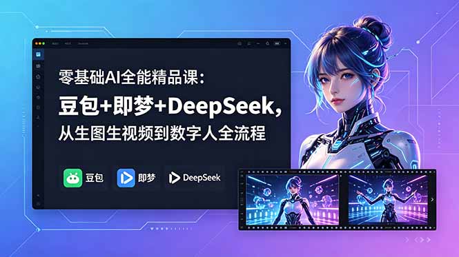 零基础AI全能精品课：豆包+即梦+DeepSeek，从生图生视频到数字人全流程-无畏轻创