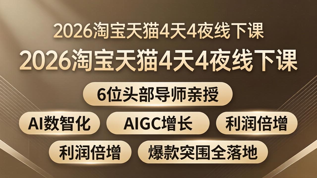 2026淘宝天猫4天4夜线下课：6位头部导师亲授，AI数智化+AIGC增长+利润倍增+爆款突围全落地-无畏轻创