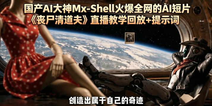 国产AI大神Mx-Shell火爆全网的AI短片《丧尸清道夫》直播教学回放+提示词-无畏轻创