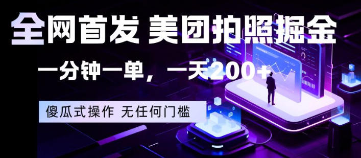 全网首发，美团拍照掘金，一分钟一单，一天200+，一部手机即可，无任何门槛【揭秘】-无畏轻创