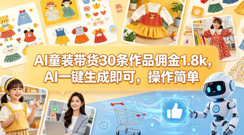 AI童装带货30条作品佣金1.8k，AI一键生成即可，操作简单-无畏轻创