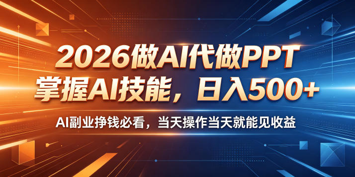 2026做AI代做PPT，掌握AI技能，日入500+，AI副业挣钱必看，当天操作当天就能见收益【揭秘】-无畏轻创