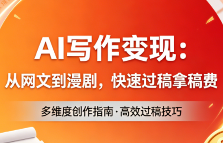 AI写作变现：从网文到漫剧，快速过稿拿稿费(更新4月)-无畏轻创