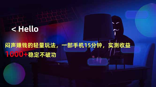 闷声赚钱的轻量玩法，一部手机15分钟，实测收益1000+稳定不破功-无畏轻创