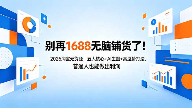 别再1688无脑铺货了！2026淘宝无货源，五大核心+AI生图+高溢价打法，普通人也能做出利润-无畏轻创
