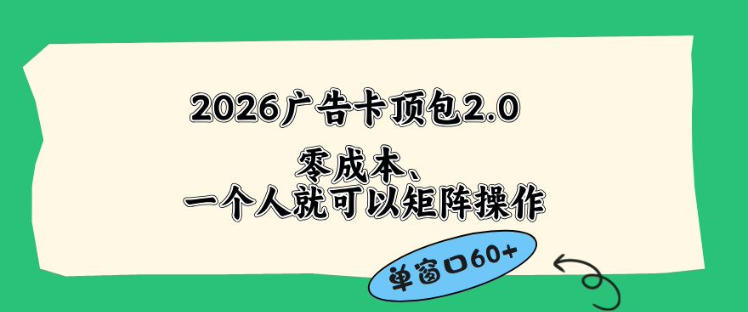 2026广告自动卡顶包2.0玩法，单窗口60+零成本、简单好操作，直接省略复杂人工步骤【揭秘】-无畏轻创