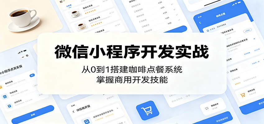 微信小程序开发实战：从0到1搭建咖啡点餐系统，掌握商用开发技能-无畏轻创