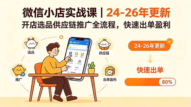 微信小店实战课｜24-26年更新，开店选品供应链推广全流程，快速出单盈利-无畏轻创