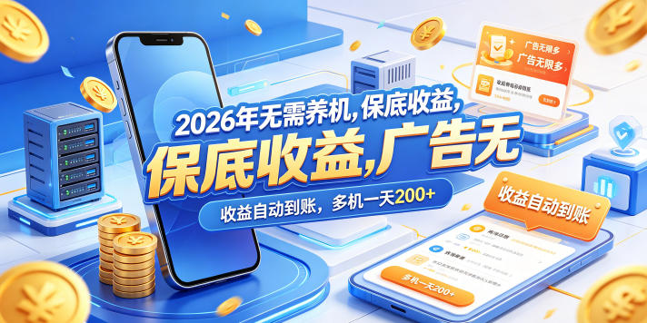 2026年无需养机，保底收益，广告无限多，收益自动到账，多机一天200+【揭秘】-无畏轻创