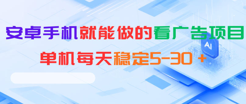 安卓手机就能做的看广告项目，单机每天稳定5-30＋-无畏轻创