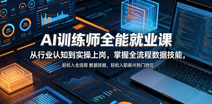 AI训练师全能就业课，从行业认知到实操上岗，掌握全流程数据技能，轻松入职新兴热门岗位-无畏轻创