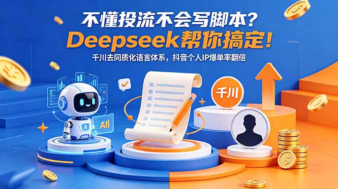 不懂投流不会写脚本？Deepseek帮你搞定！千川去同质化语言体系，抖音个人IP爆单率翻倍-无畏轻创