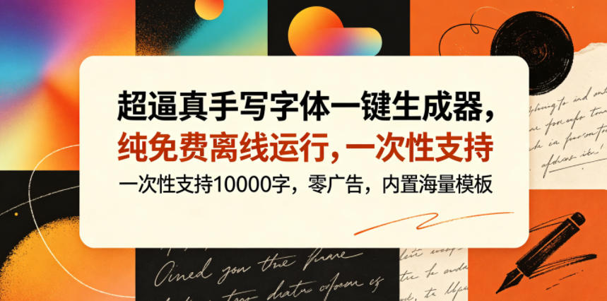 超逼真手写字体一键生成器，纯免费离线运行，一次性支持10000字，零广告，内置海量模板-无畏轻创