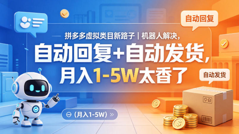 拼多多虚拟类目新路子｜机器人解决，自动回复+自动发货，月入1-5W太香了【揭秘】-无畏轻创