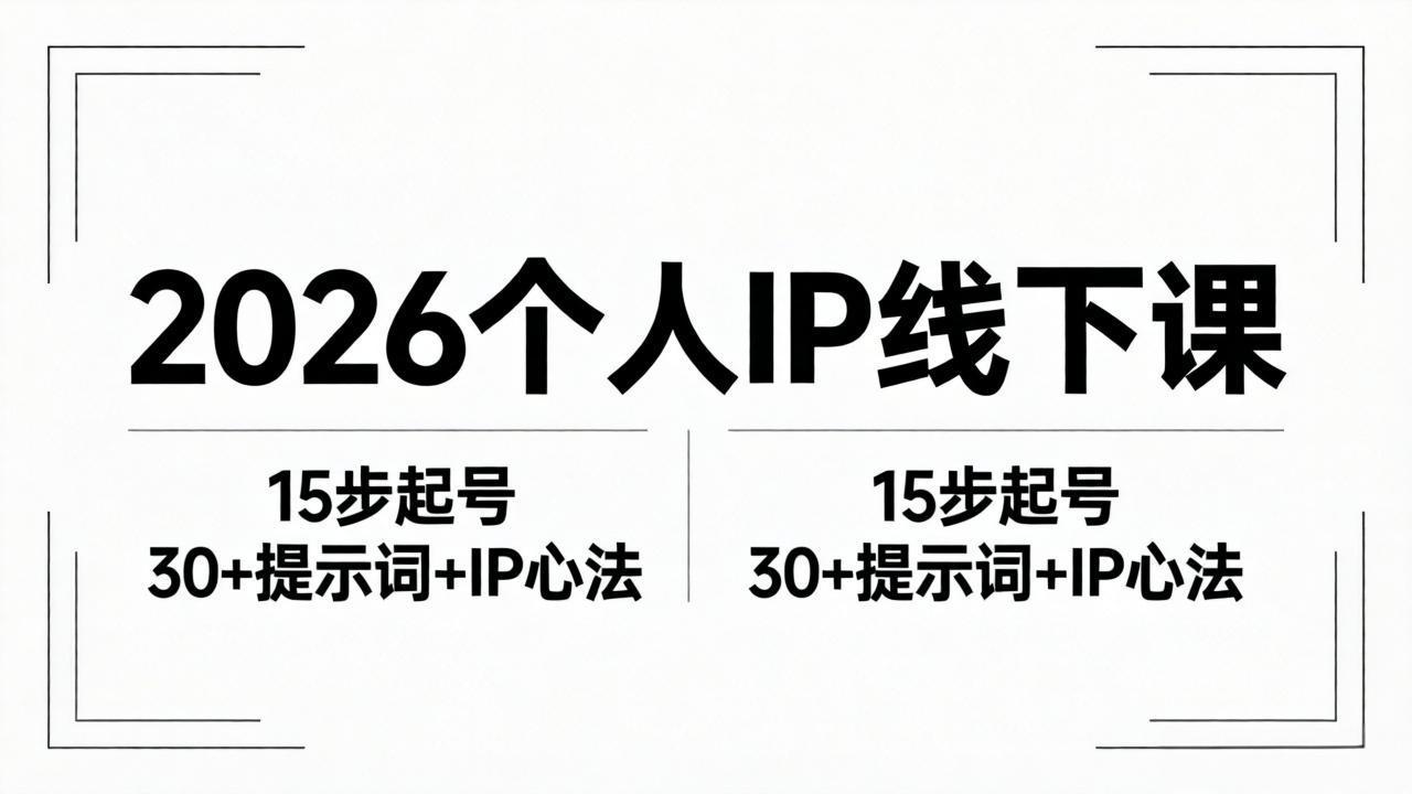 2026内容为王个人IP线下课全套资料：15步起号流程+30+提示词+IP心法实战-无畏轻创