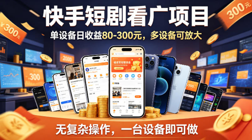 快手短剧看广告项目，没有复杂操作，一台设备每天能有80到300收益，设备多可放大-无畏轻创
