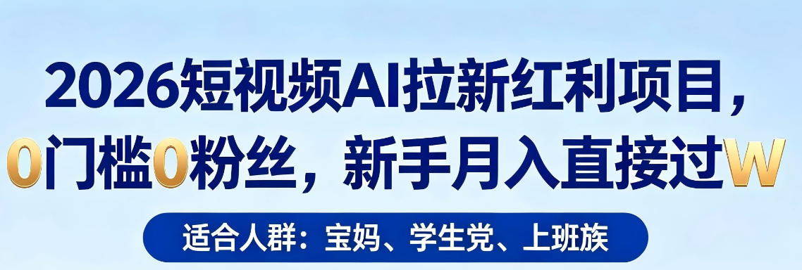 2026短视频AI拉新红利项目，0门槛0粉丝，新手月入直接过1W-无畏轻创