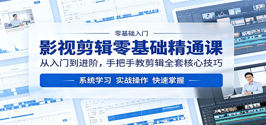影视剪辑零基础精通课：从入门到进阶，手把手教剪辑全套核心技巧-无畏轻创