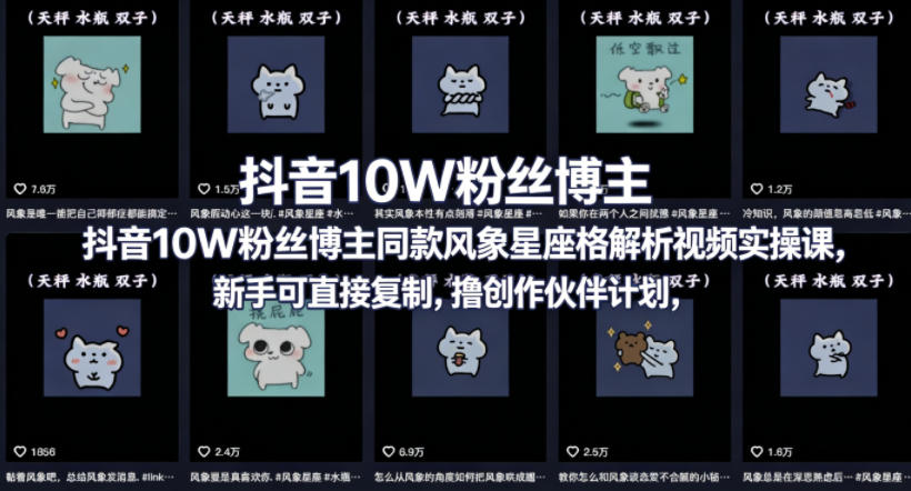 抖音10W粉丝博主同款星座性格解析视频实操课，新手可直接复制，撸创作伙伴计划，分成计划等-无畏轻创
