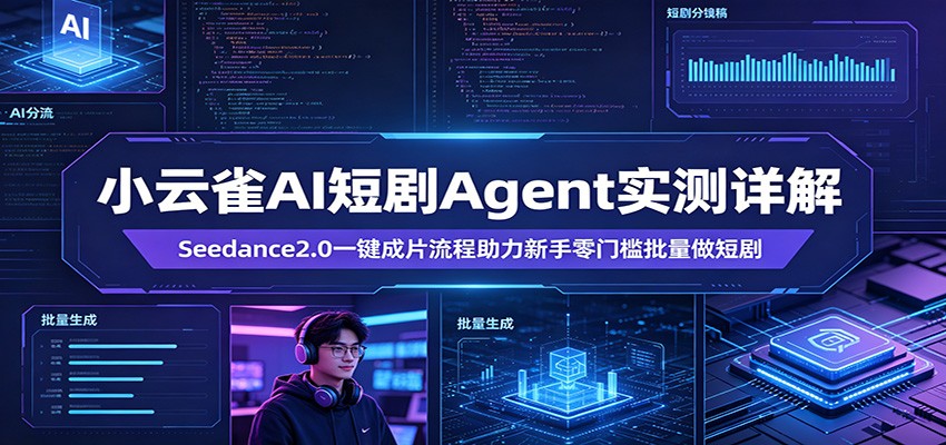 小云雀AI短剧Agent实测详解：Seedance2.0一键成片流程助力新手零门槛批量做短剧-无畏轻创
