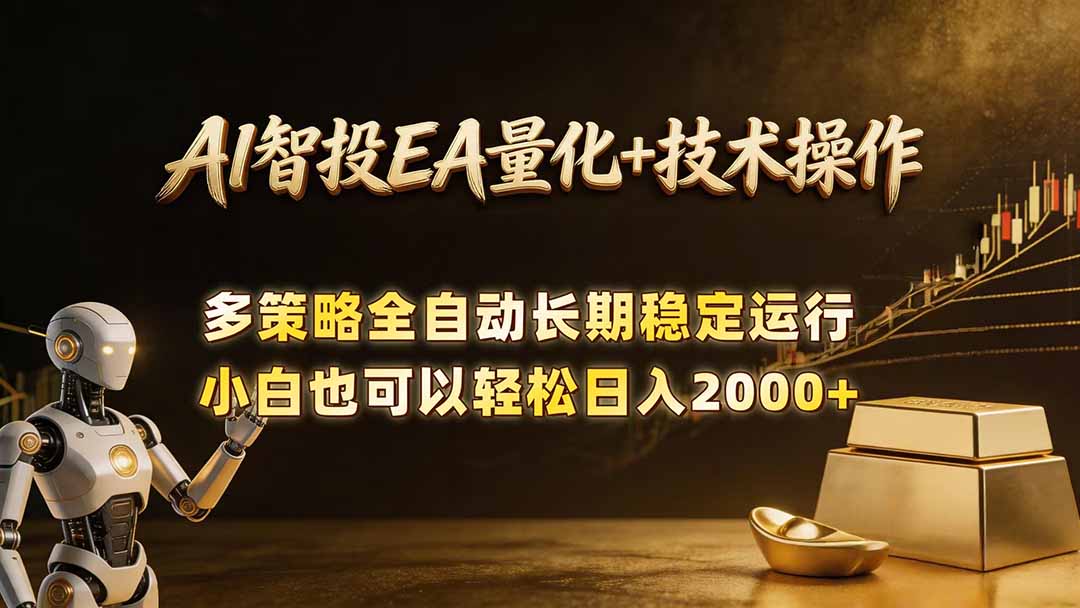 AI智投EA量化训练营，自动化黄金操盘技术，小白也可以轻松上手日入2000+-无畏轻创