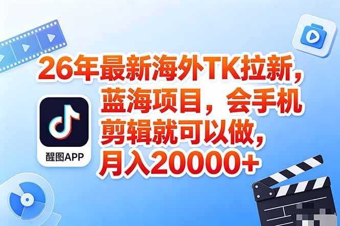 海外TK剪映拉新风口，蓝海轻创业，会手机剪辑实操稳赚月入2w+(保姆级课程-无畏轻创