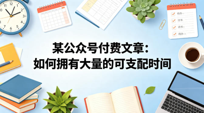 某公众号付费文章：如何拥有大量的可支配时间？-无畏轻创