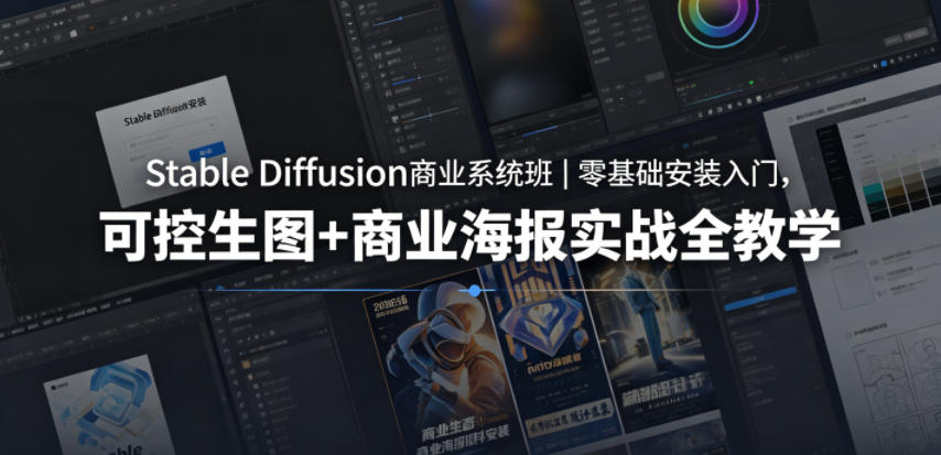 Stable Diffusion商业系统班｜零基础安装入门，可控生图+商业海报实战全教学-无畏轻创